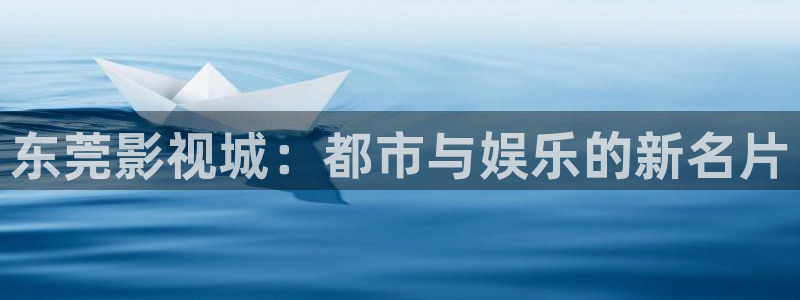 天龙影院手机版官网：东莞影视城：都市与娱乐的新名片